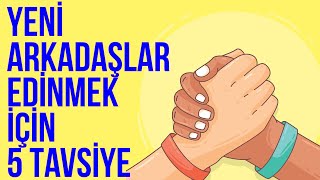 Yeni Arkadaşlıklar Kurmak ve Çevre Edinmek 5 Öneri [upl. by Eugatnom]