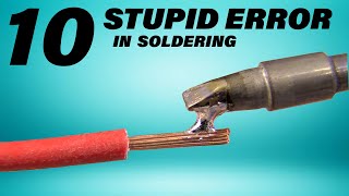 10 STUPID ERRORS To AVOID in Soldering and TIPS [upl. by Ferde840]