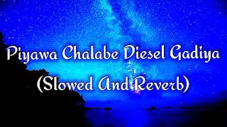 Piyawa Chalabe Diesel Gadiya Slowed And Reverb [upl. by Edison779]