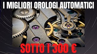 I 5 MIGLIORI OROLOGI AUTOMATICI sotto i 300 euro [upl. by Nillek]