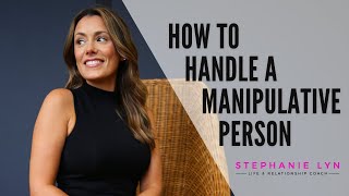 How to Handle a Manipulative Person  Stephanie Lyn Coaching [upl. by Holihs]