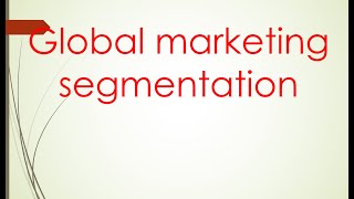 International marketing Unit 2 quotglobal marketing segmentationquot PART 1 [upl. by Vargas]